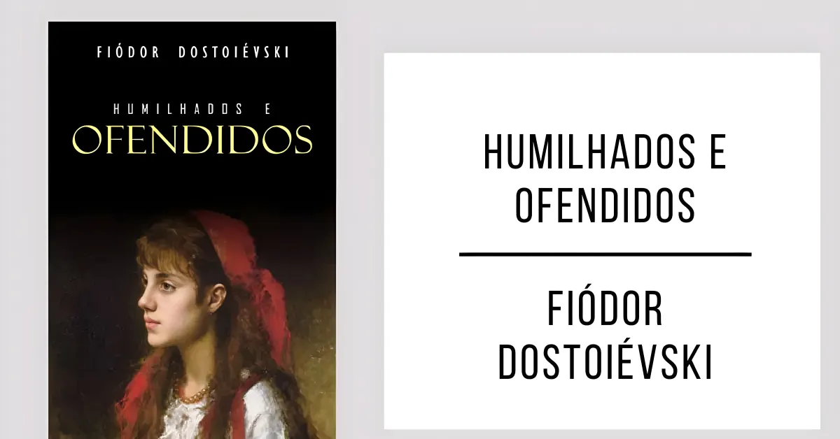Humilhados e Oferndidos de Fiódor Dostoiévski