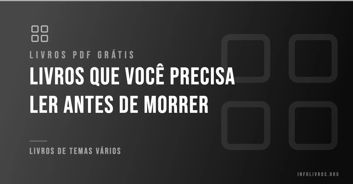 +15 Livros que Você Precisa Ler Antes de Morrer Grátis! [PDF]