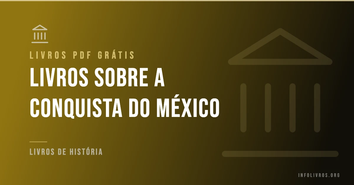 5 Livros sobre a Conquista do México Grátis! [PDF]