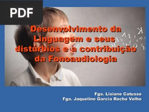 Desenvolvimento da Linguagem e seus distúrbios e a contribuição da Fonoaudiologia (Apresentação)