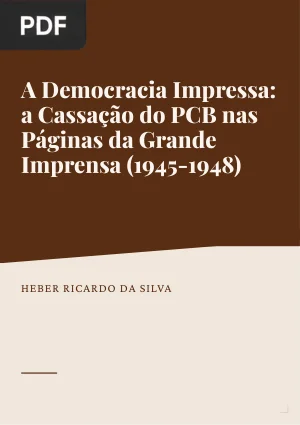A Democracia Impressa: a Cassação do PCB nas Páginas da Grande Imprensa (1945-1948)