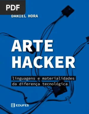 Arte Hacker: Linguagens e Materialidades da Diferença Tecnológica
