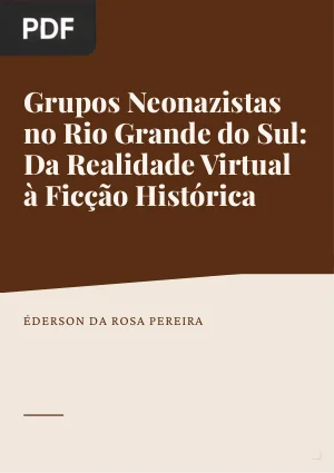 Grupos Neonazistas no Rio Grande do Sul: Da Realidade Virtual à Ficção Histórica