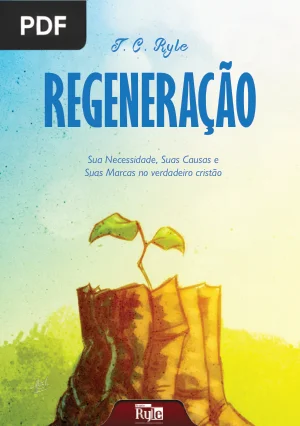 Regeneração: Sua Necessidade, Suas Causas e Suas Marcas no Verdadeiro Cristão